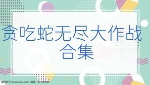 贪吃蛇无尽大作战合集