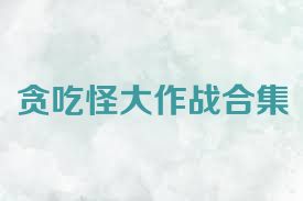 贪吃怪大作战合集