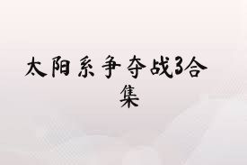 太阳系争夺战3合集