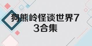 狗熊岭怪谈世界73合集