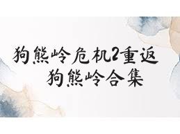 狗熊岭危机2重返狗熊岭合集