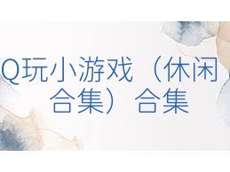 Q玩小游戏（休闲合集）合集