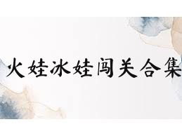 火娃冰娃闯关合集