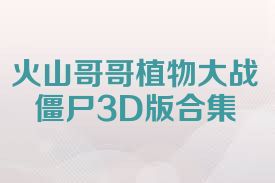 火山哥哥植物大战僵尸3D版合集