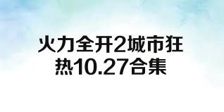 火力全开2城市狂热10.27合集