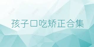 孩子口吃矫正合集