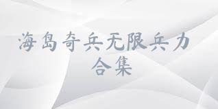 海岛奇兵无限兵力合集