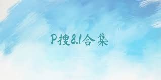P搜8.1合集