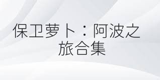 保卫萝卜：阿波之旅合集