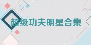 超级功夫明星合集