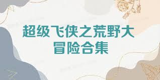 超级飞侠之荒野大冒险合集