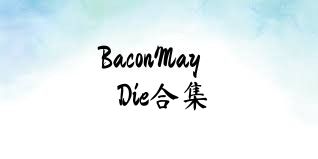 BaconMayDie合集