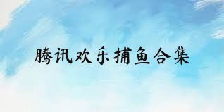 腾讯欢乐捕鱼合集