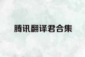 腾讯翻译君合集