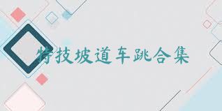 特技坡道车跳合集