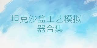 坦克沙盒工艺模拟器合集