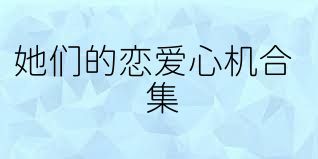 她们的恋爱心机合集
