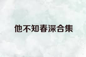 他不知春深合集