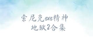 索尼克exe精神地狱2合集