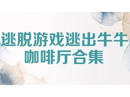 逃脱游戏逃出牛牛咖啡厅合集
