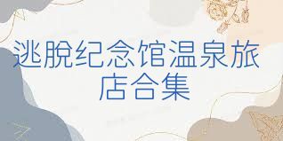 逃脱纪念馆温泉旅店合集