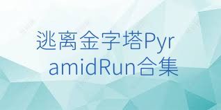 逃离金字塔PyramidRun合集