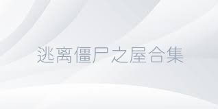 逃离僵尸之屋合集