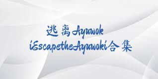 逃离AyuwokiEscapetheAyuwoki合集