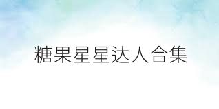糖果星星达人合集