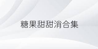 糖果甜甜消合集