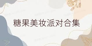 糖果美妆派对合集