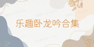 乐趣卧龙吟合集