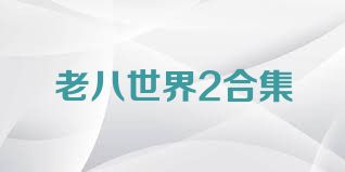 老八世界2合集