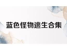 蓝色怪物逃生合集