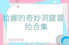 拉娜的奇妙洞窟冒险合集