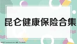 昆仑健康保险合集
