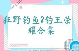 狂野钓鱼2钓王荣耀合集