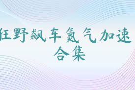 狂野飙车氮气加速合集