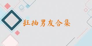 狂抽男友合集