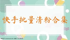 快手批量清粉合集