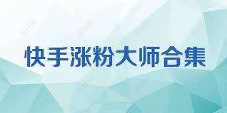 快手涨粉大师合集