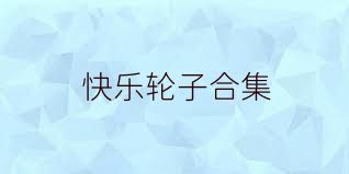 快乐轮子合集