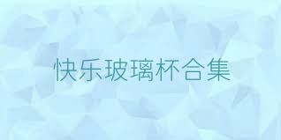 快乐玻璃杯合集