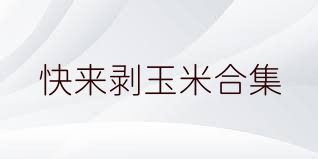 快来剥玉米合集