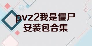 pvz2我是僵尸安装包合集