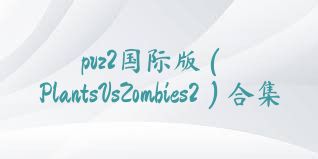 pvz2国际版（PlantsVsZombies2）合集