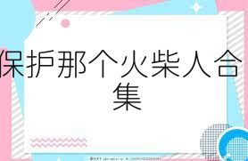 保护那个火柴人合集