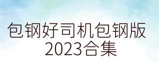 包钢好司机包钢版2023合集