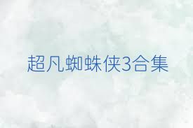 超凡蜘蛛侠3合集