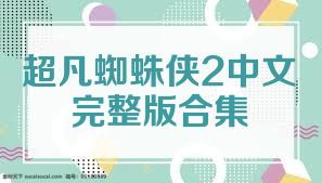 超凡蜘蛛侠2中文完整版合集